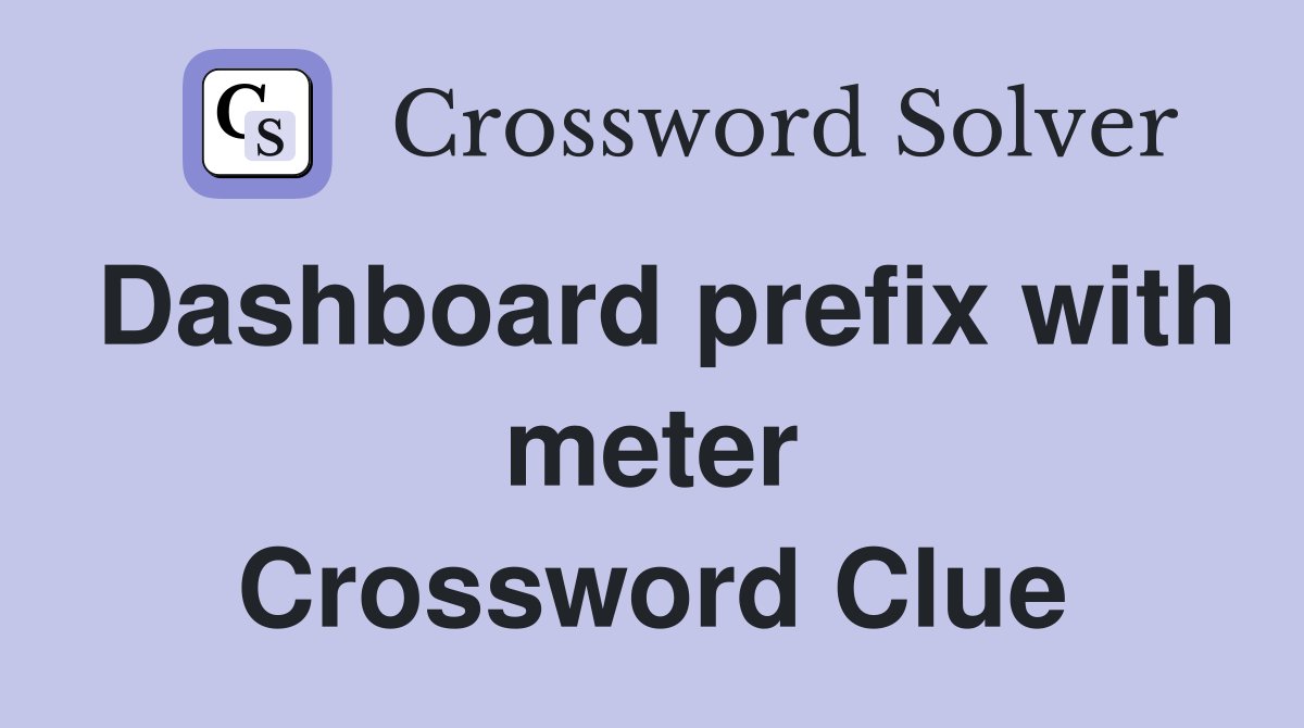 Dashboard prefix with meter Crossword Clue