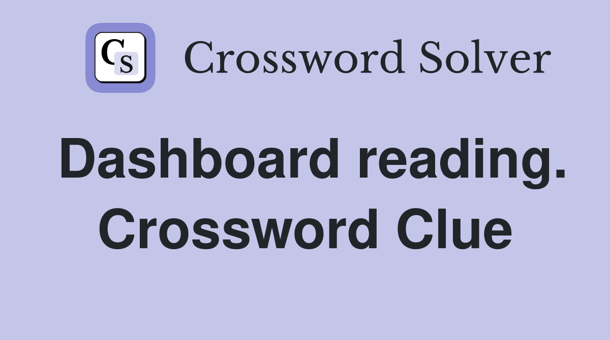Dashboard reading. Crossword Clue
