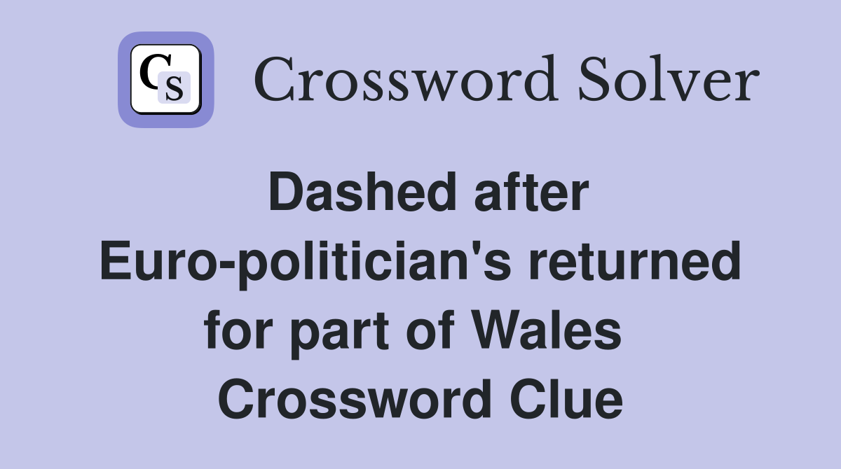 Dashed after Euro-politician's returned for part of Wales  Crossword Clue