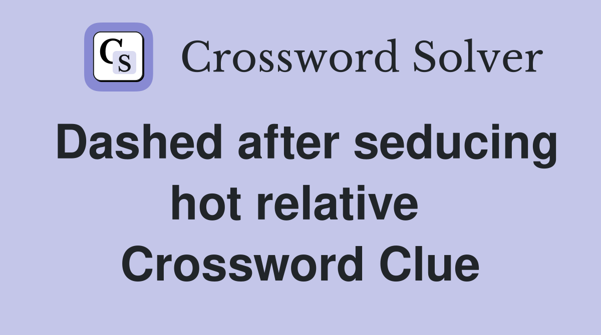 Dashed after seducing hot relative  Crossword Clue