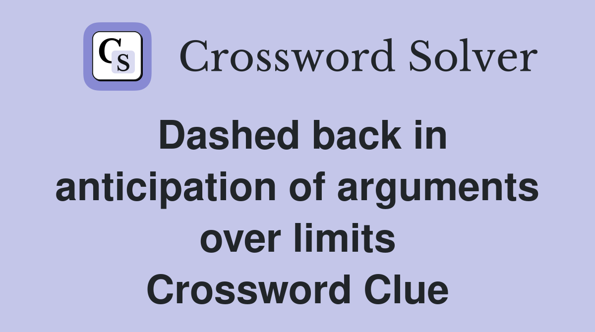 Dashed back in anticipation of arguments over limits Crossword Clue