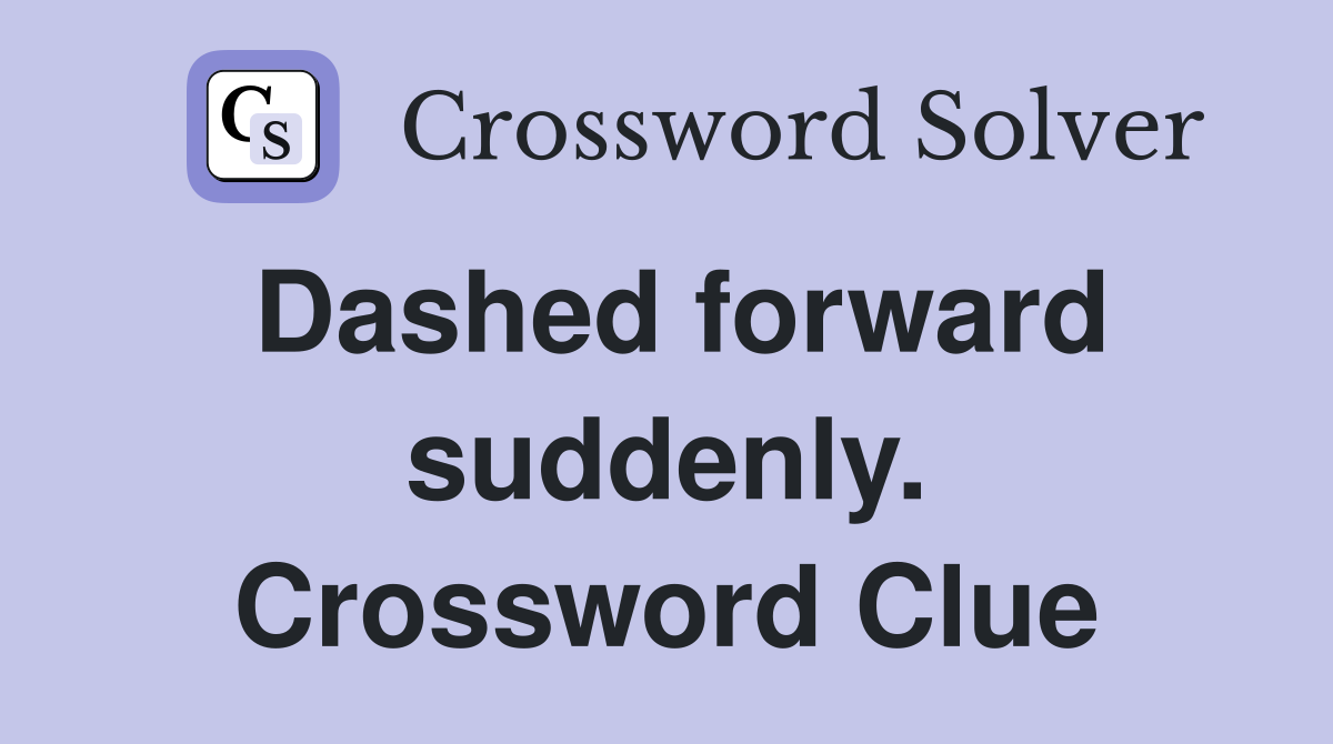 Dashed forward suddenly. Crossword Clue