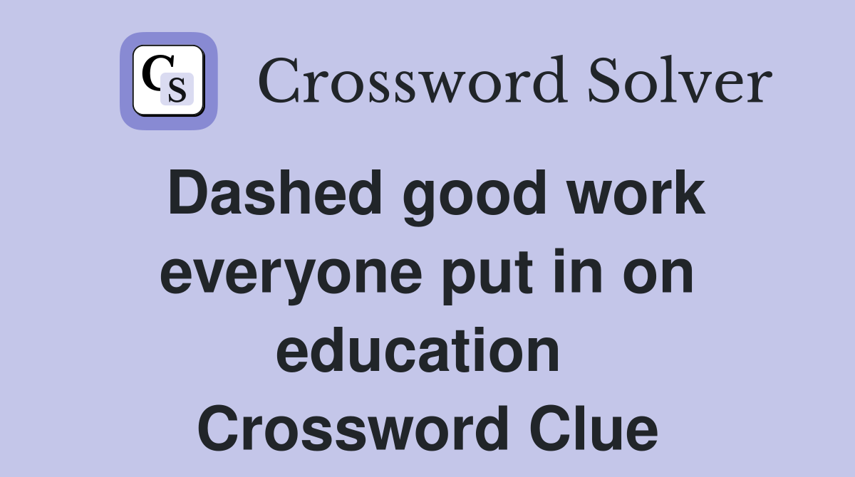 Dashed good work everyone put in on education  Crossword Clue