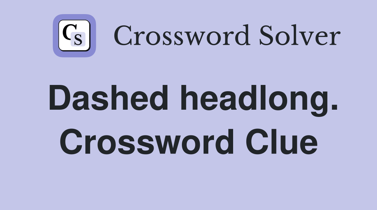 Dashed headlong. Crossword Clue