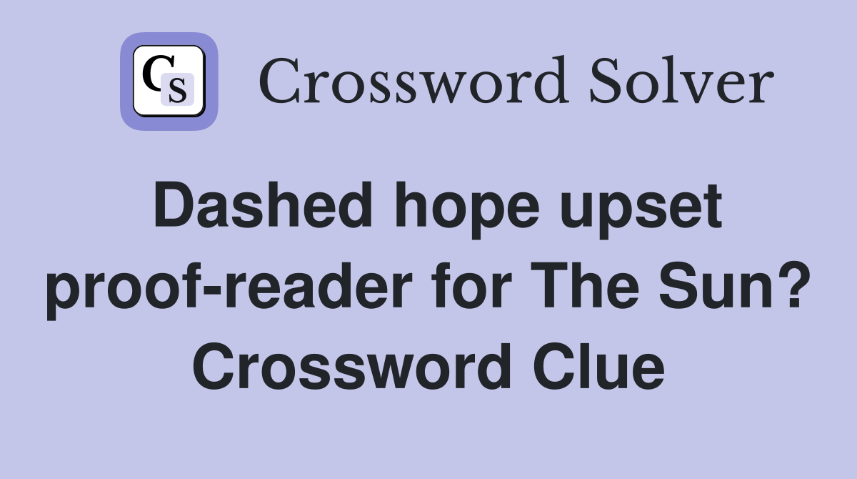 Dashed hope upset proof-reader for The Sun? Crossword Clue