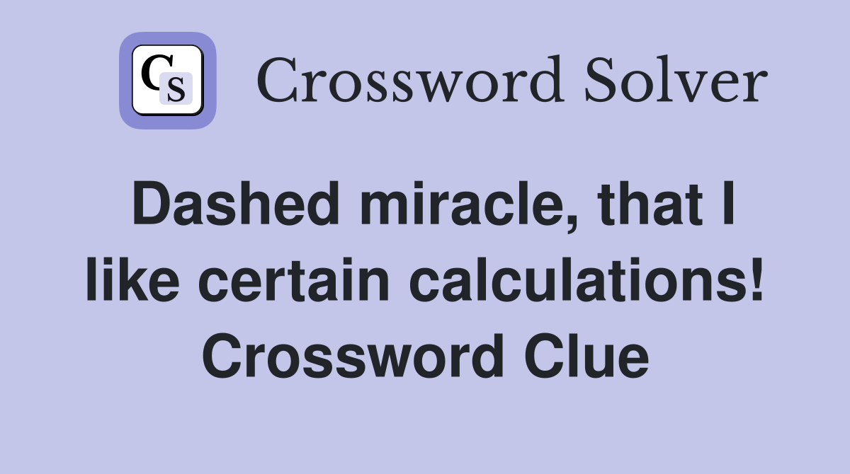 Dashed miracle, that I like certain calculations! Crossword Clue