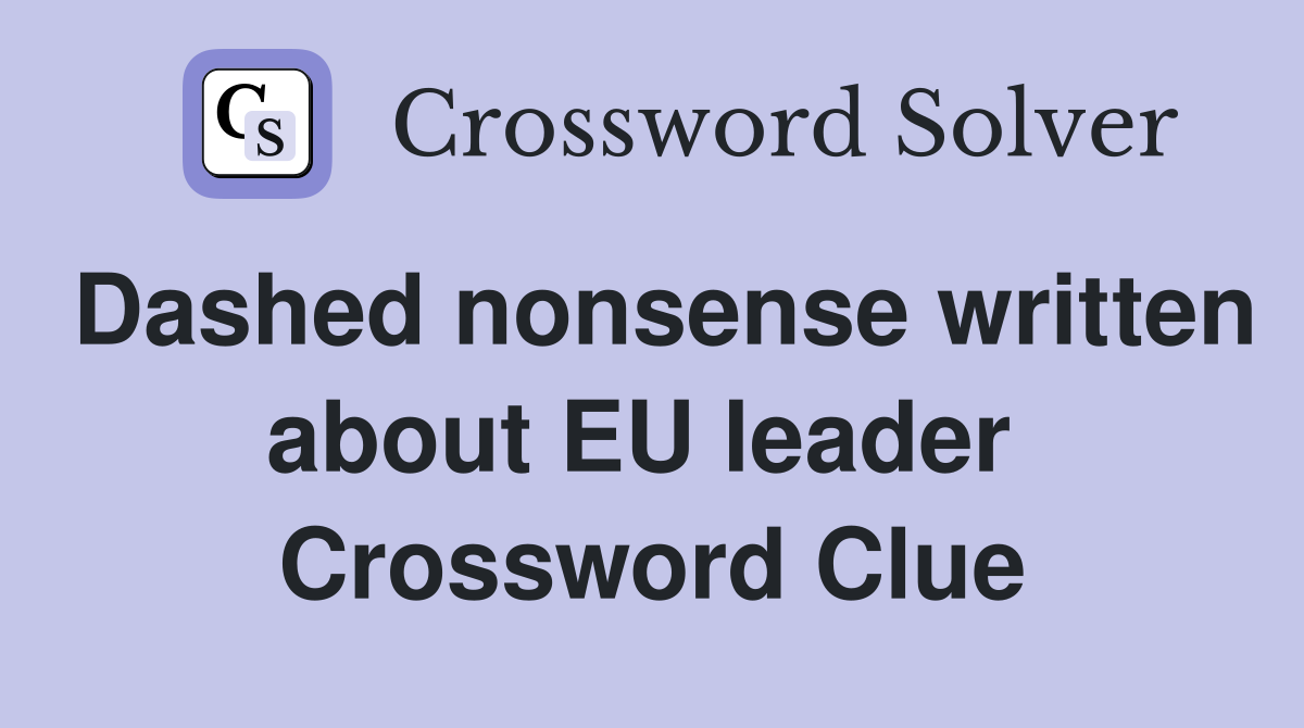 Dashed nonsense written about EU leader  Crossword Clue