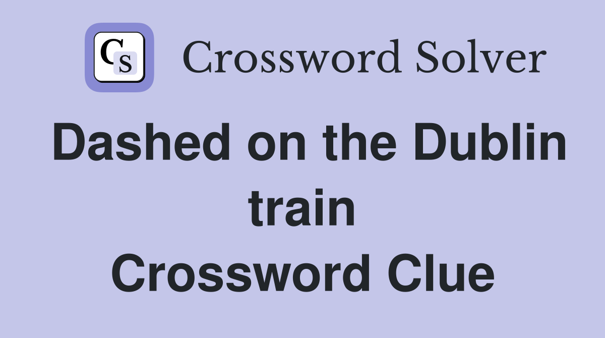 Dashed on the Dublin train Crossword Clue