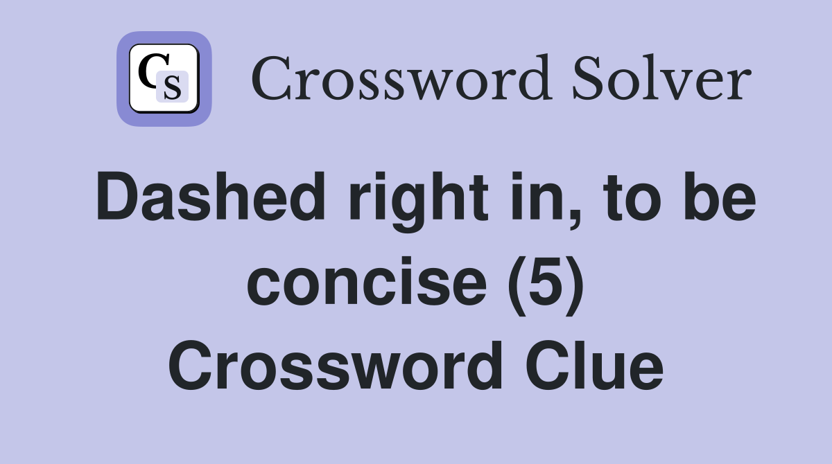 Dashed right in, to be concise (5) Crossword Clue
