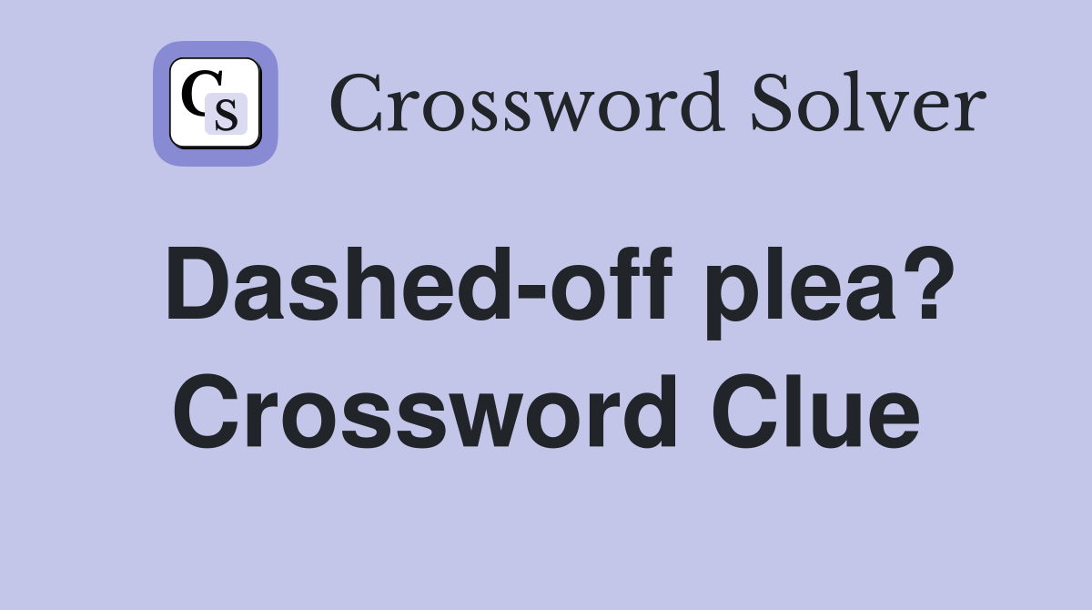 Dashed-off plea? Crossword Clue