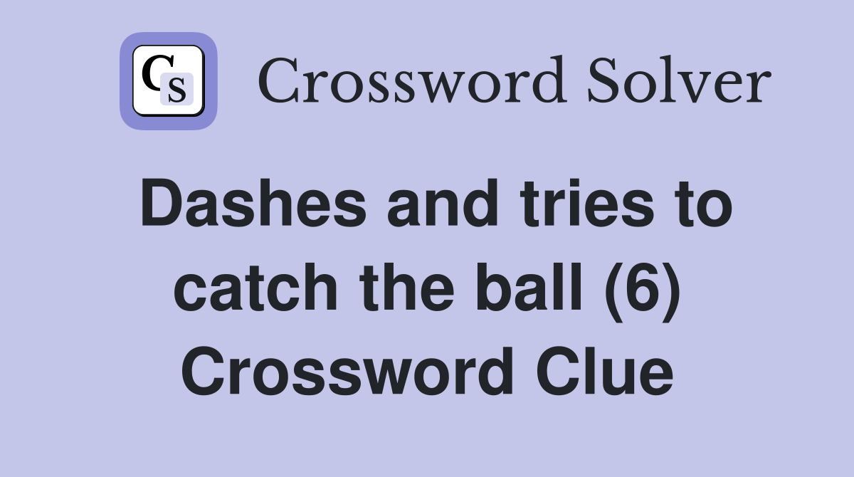 Dashes and tries to catch the ball (6) Crossword Clue