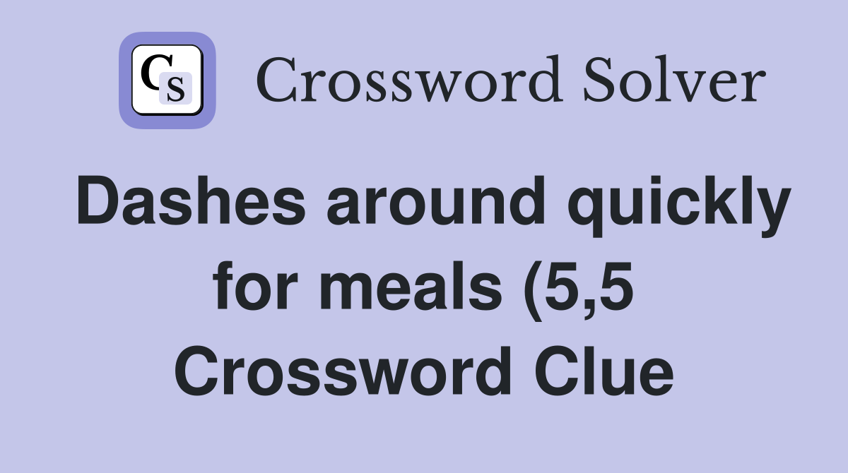 Dashes around quickly for meals (5 5) Crossword Clue Answers Dashes around quickly for meals (5 5) Crossword Clue Answers