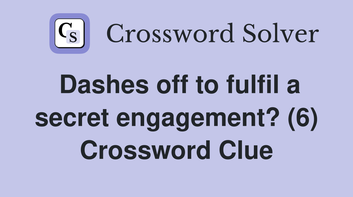 Dashes off to fulfil a secret engagement? (6) Crossword Clue