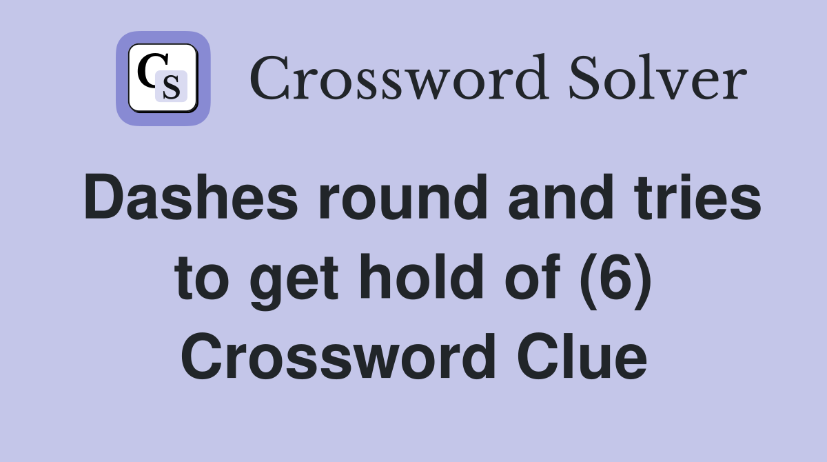 Dashes round and tries to get hold of (6) Crossword Clue