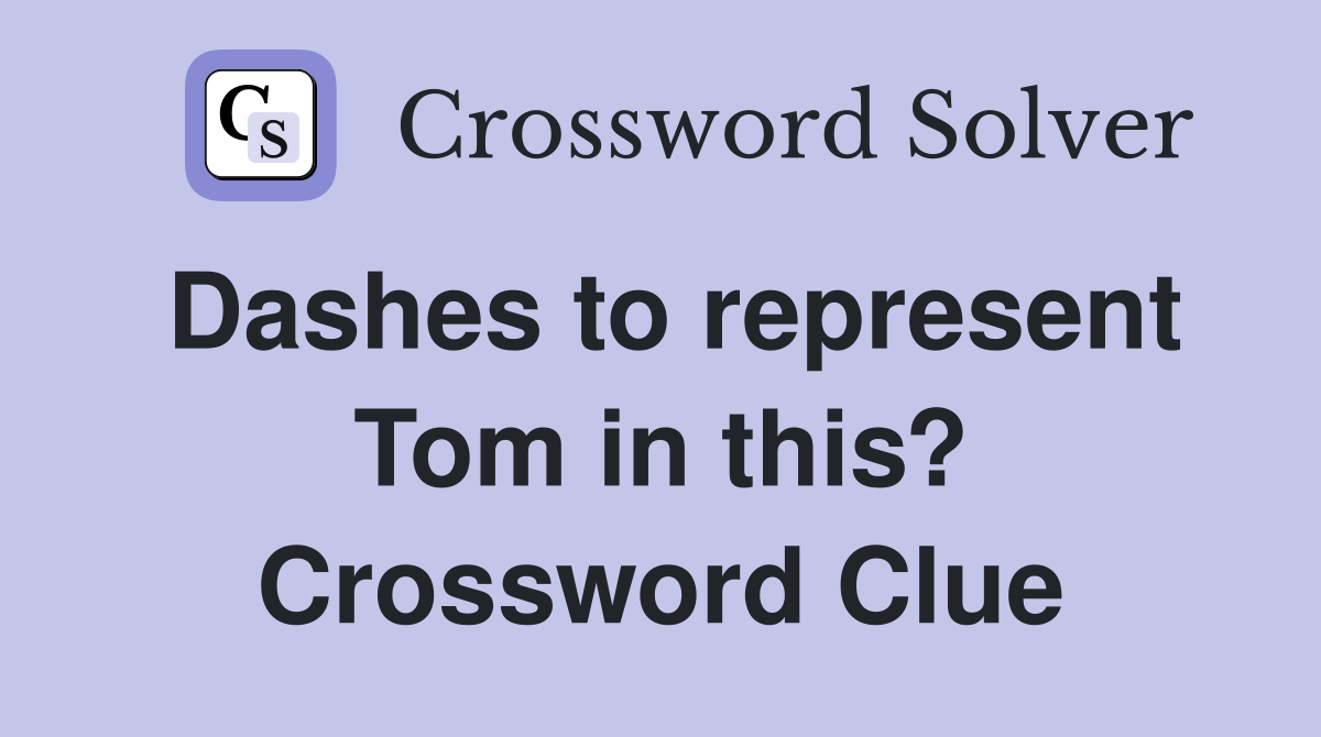 Dashes to represent Tom in this? Crossword Clue