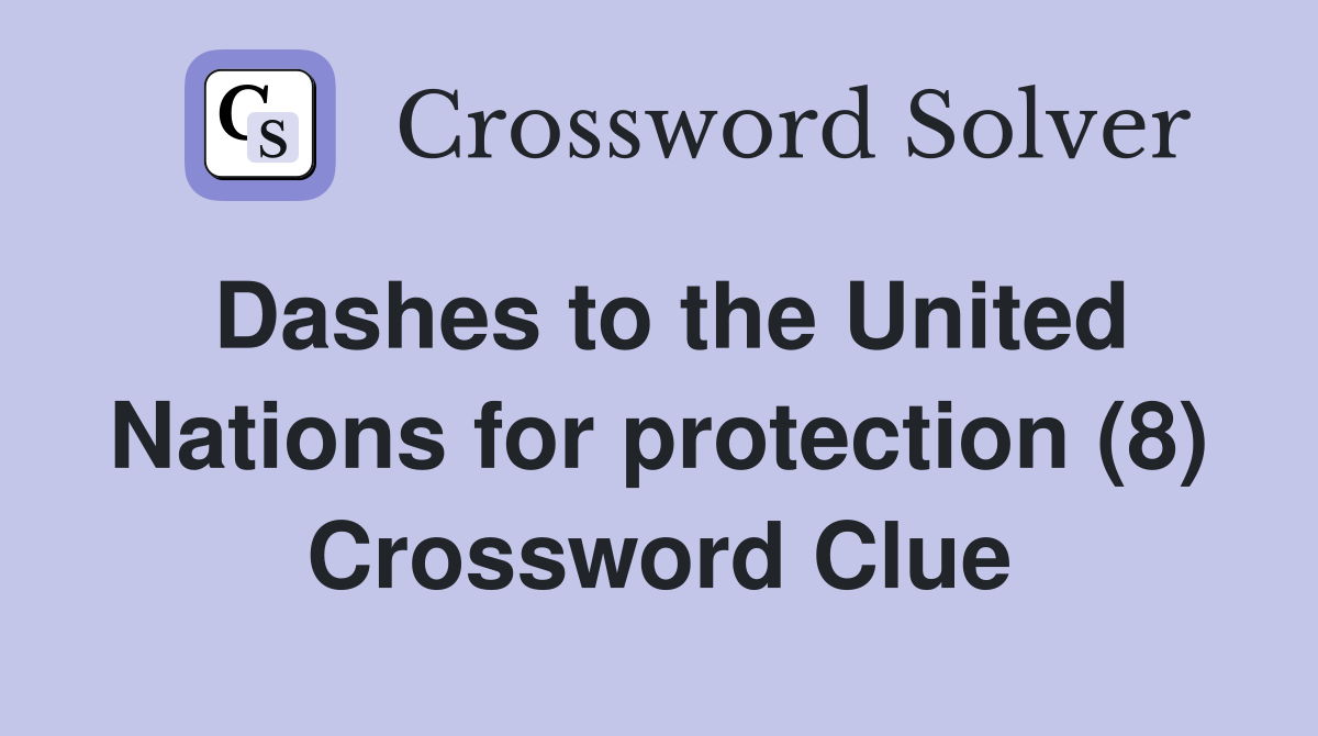 Dashes to the United Nations for protection (8) Crossword Clue