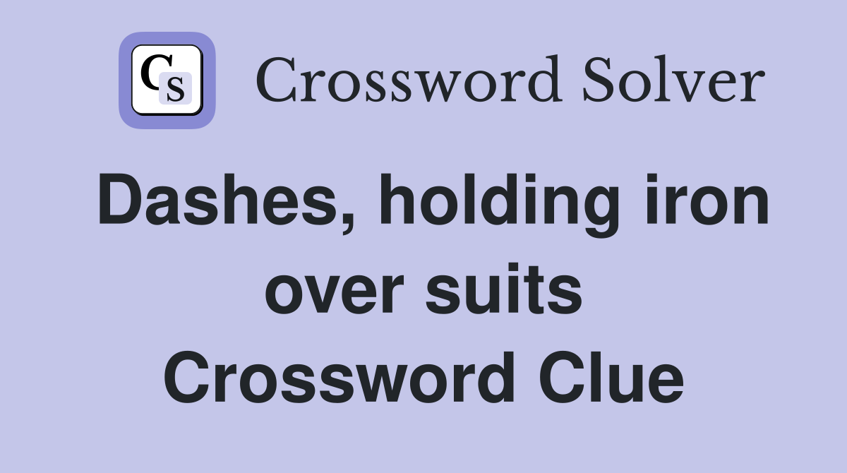 Dashes, holding iron over suits Crossword Clue