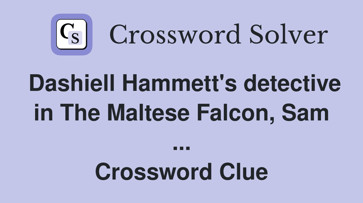 Dashiell Hammett's detective in The Maltese Falcon, Sam ... Crossword Clue