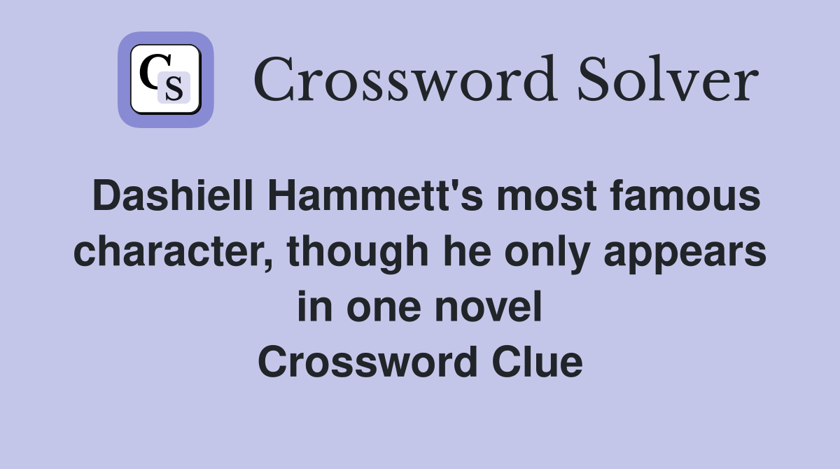 Dashiell Hammett's most famous character, though he only appears in one novel Crossword Clue