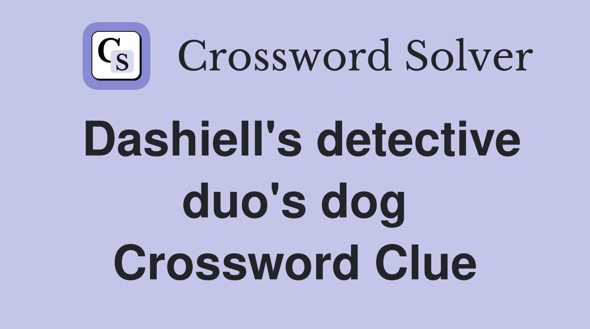 Dashiell's detective duo's dog Crossword Clue