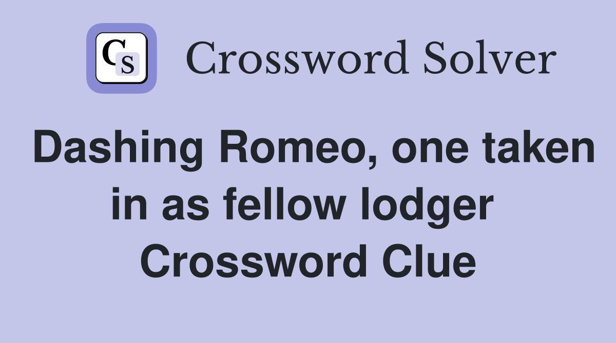 Dashing Romeo, one taken in as fellow lodger  Crossword Clue