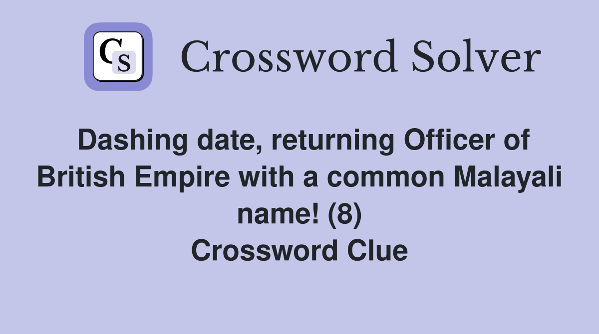 Dashing date, returning Officer of British Empire with a common Malayali name! (8) Crossword Clue
