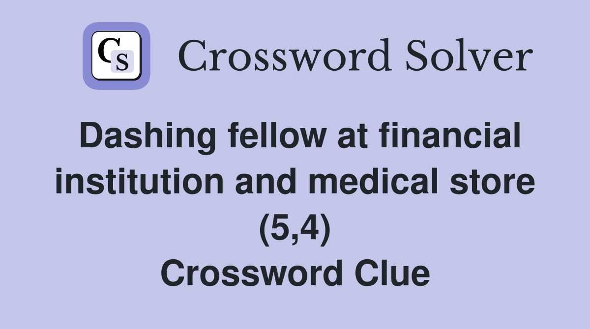 Dashing fellow at financial institution and medical store (5,4) Crossword Clue