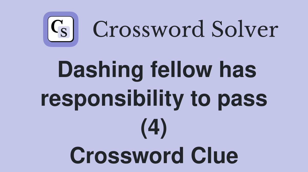 Dashing fellow has responsibility to pass (4) Crossword Clue