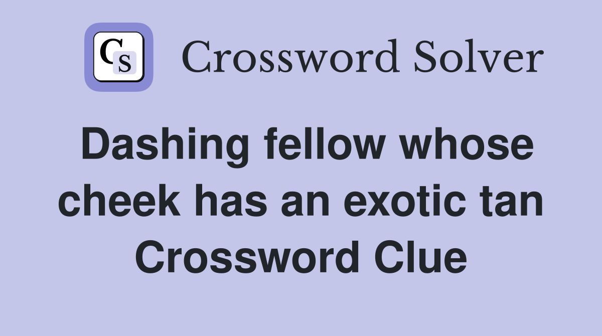 Dashing fellow whose cheek has an exotic tan Crossword Clue