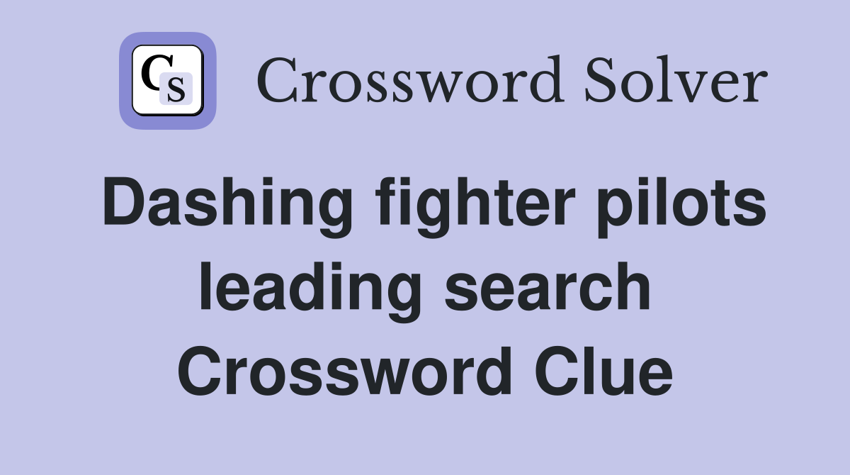 Dashing fighter pilots leading search Crossword Clue