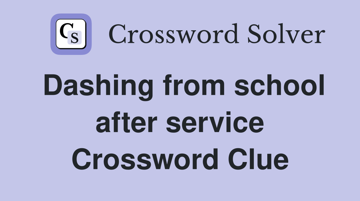 Dashing from school after service Crossword Clue