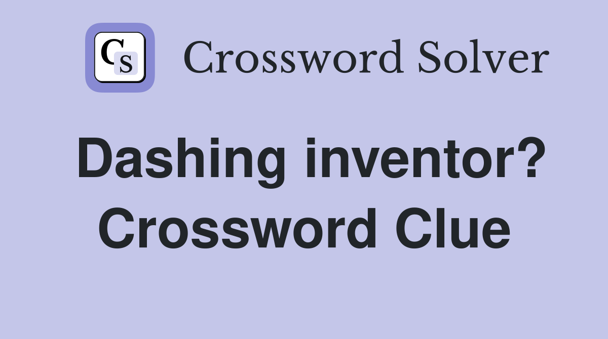 Dashing inventor? Crossword Clue