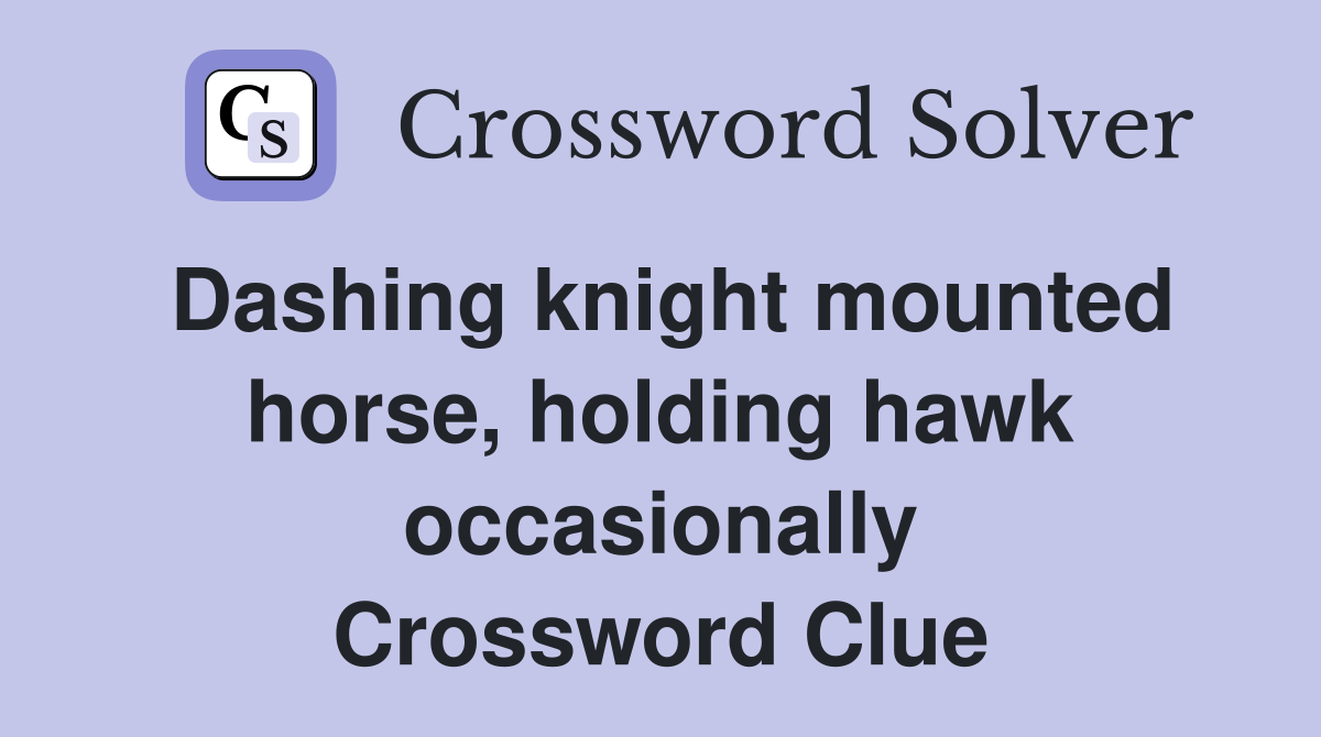 Dashing knight mounted horse, holding hawk occasionally Crossword Clue