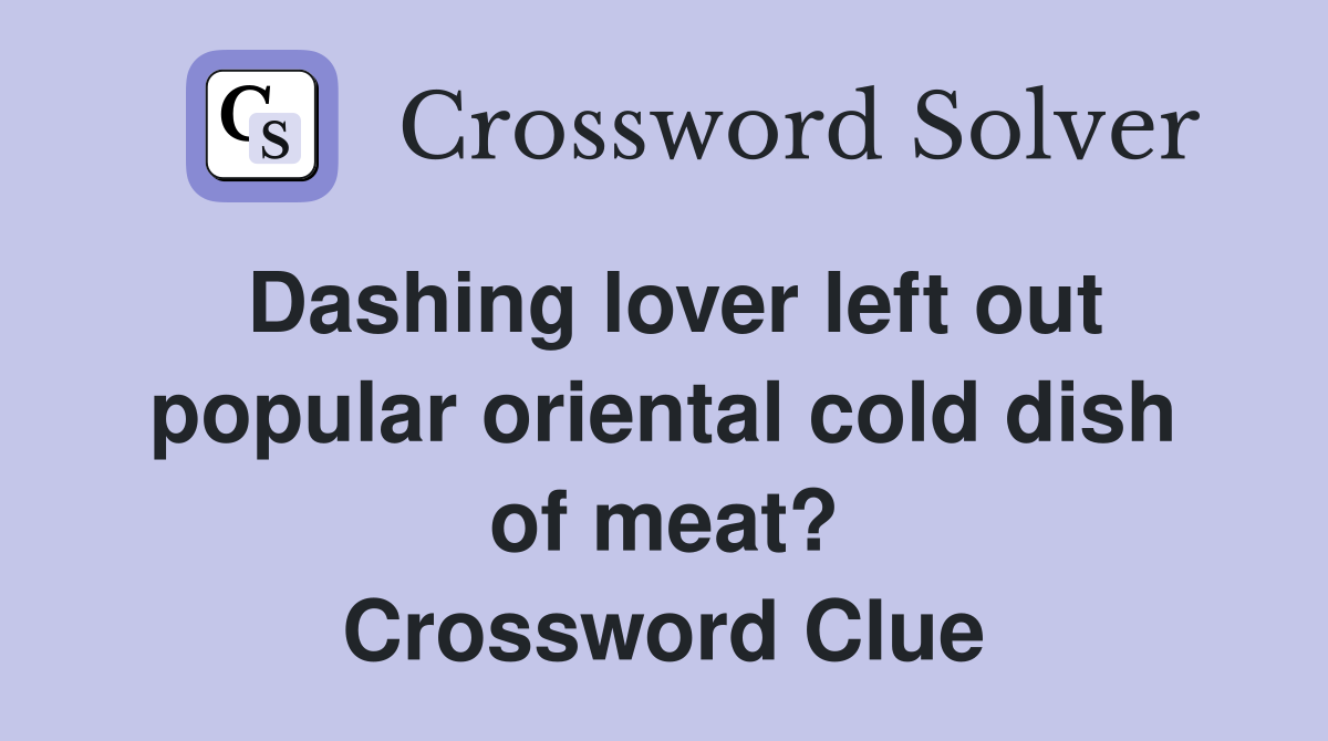 Dashing lover left out popular oriental cold dish of meat? Crossword Clue