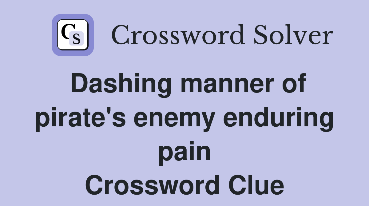Dashing manner of pirate's enemy enduring pain Crossword Clue