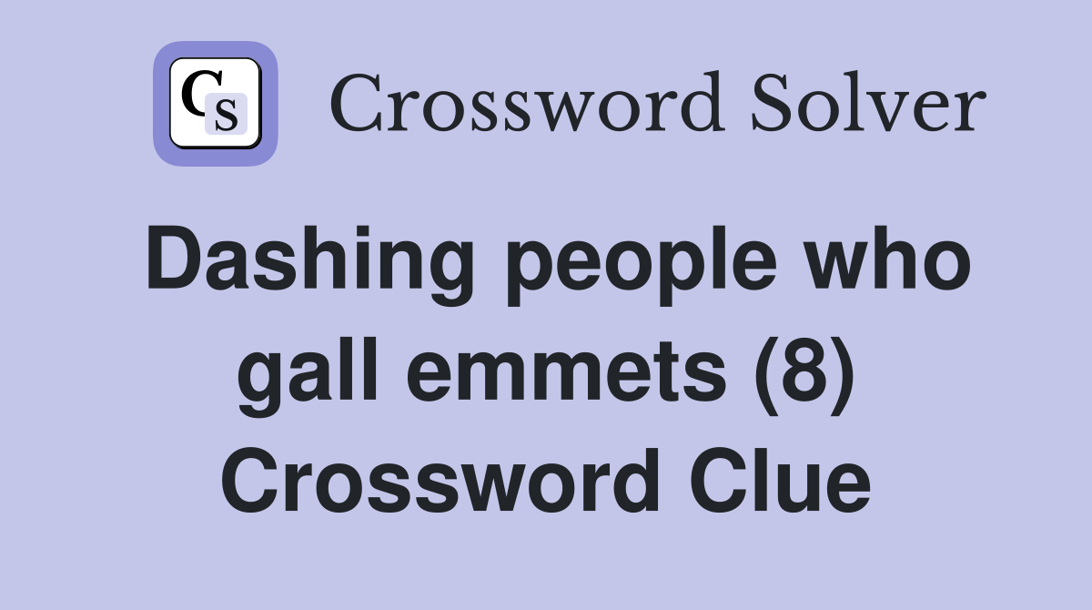 Dashing people who gall emmets (8) Crossword Clue