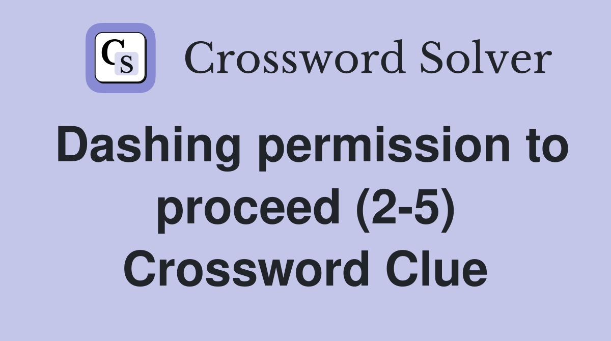 Dashing permission to proceed (2-5) Crossword Clue