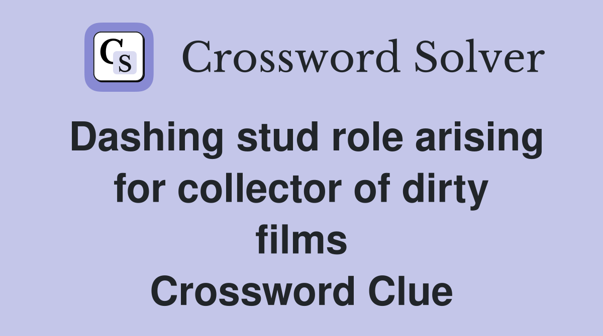Dashing stud role arising for collector of dirty films Crossword Clue