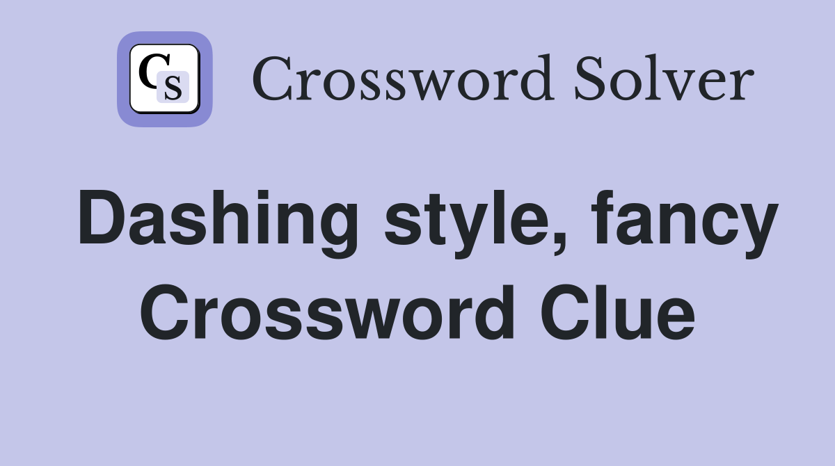 Dashing style, fancy Crossword Clue