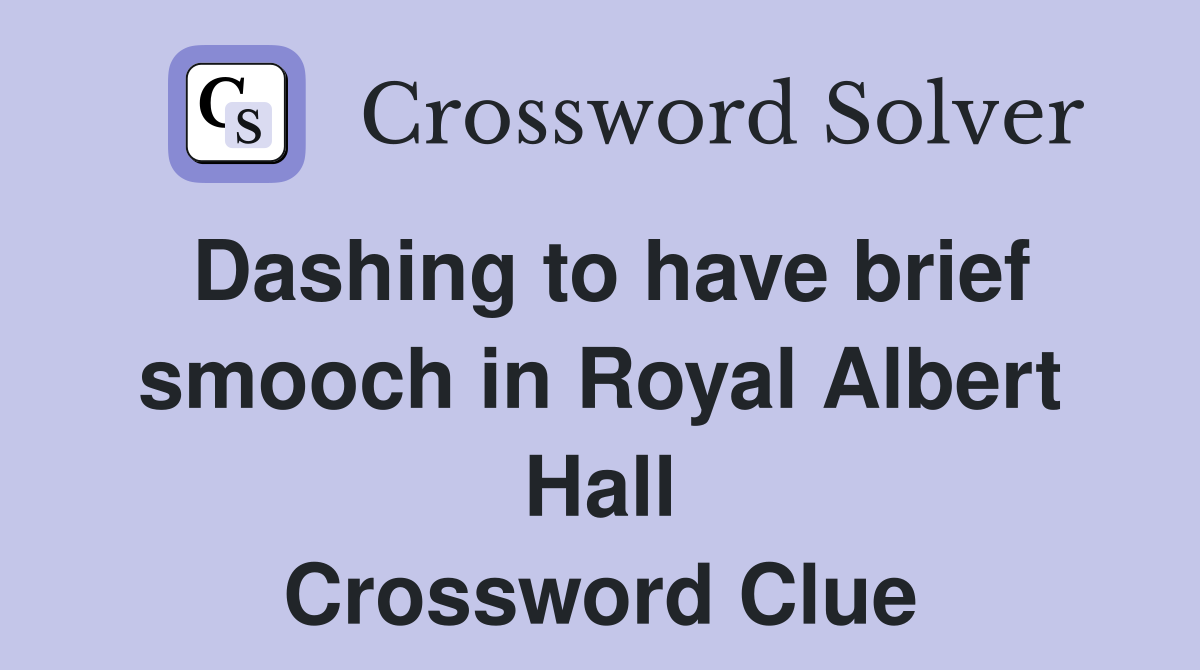 Dashing to have brief smooch in Royal Albert Hall Crossword Clue