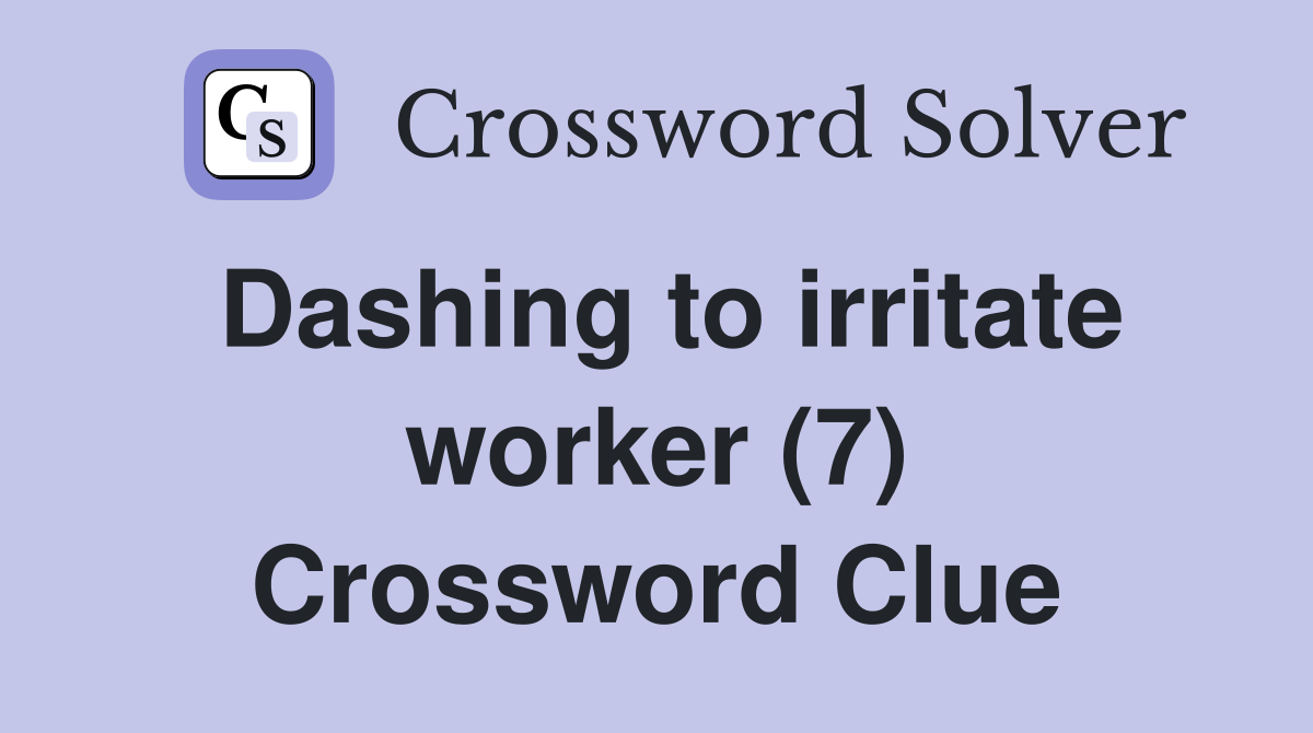 Dashing to irritate worker (7) Crossword Clue