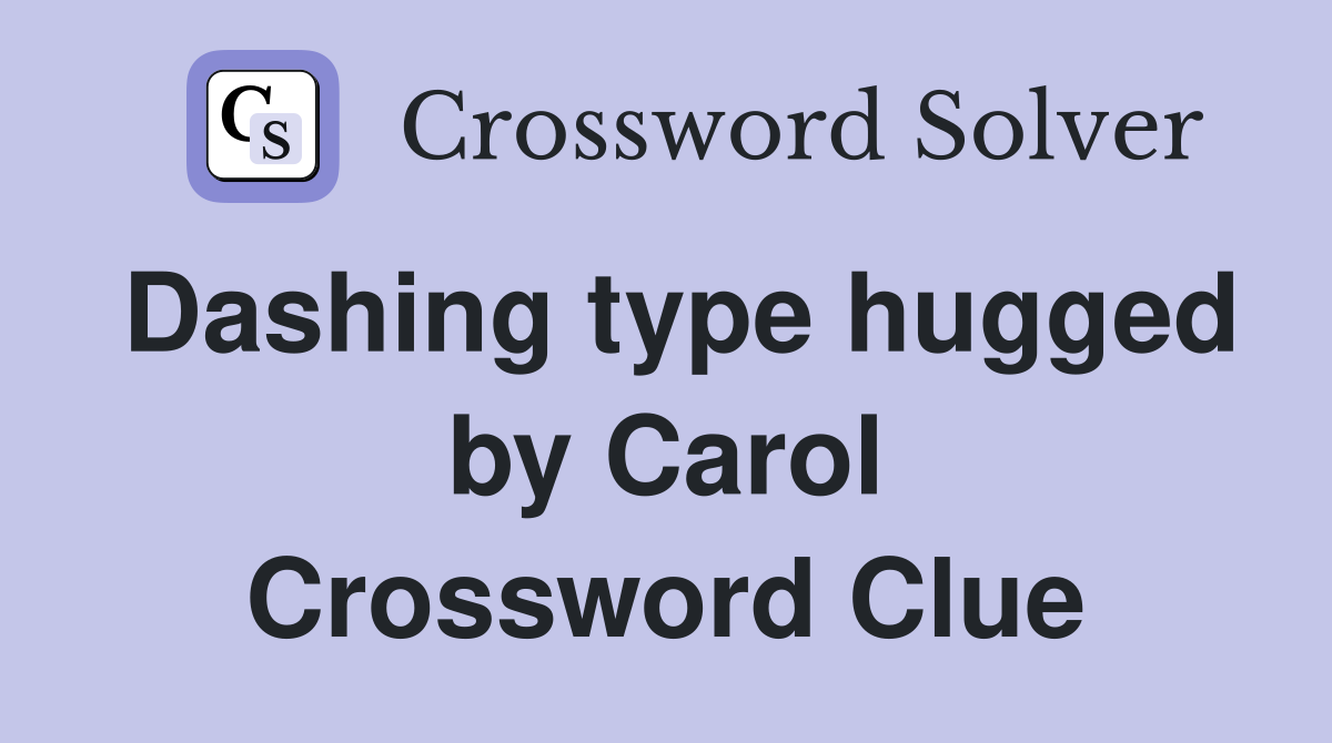 Dashing type hugged by Carol Crossword Clue