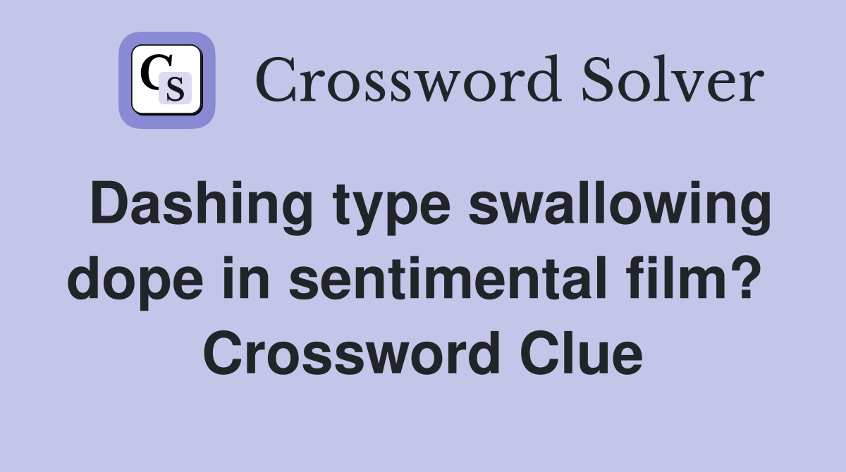 Dashing type swallowing dope in sentimental film?  Crossword Clue