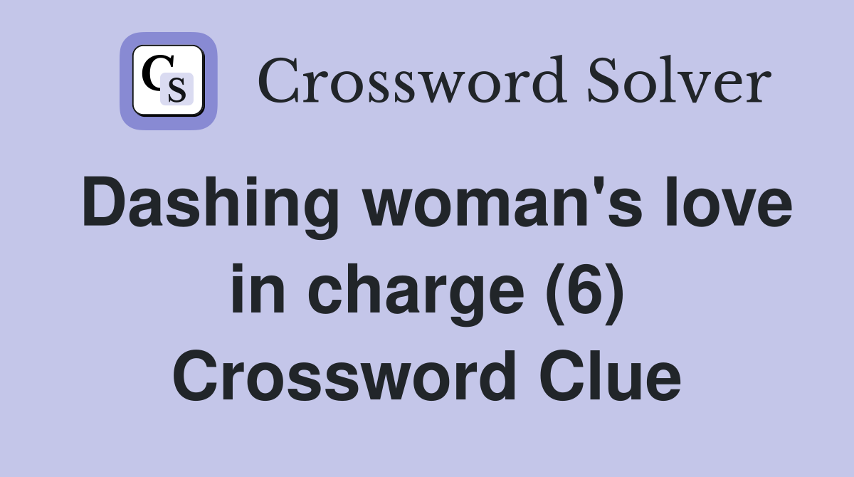 Dashing woman's love in charge (6) Crossword Clue