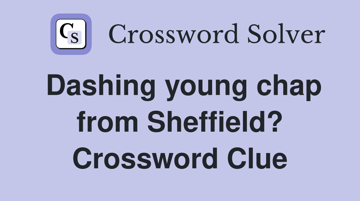 Dashing young chap from Sheffield? Crossword Clue