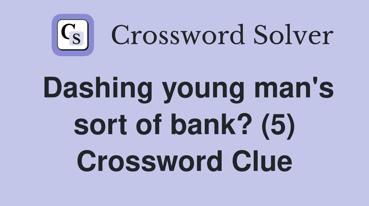 Dashing young man's sort of bank? (5) Crossword Clue