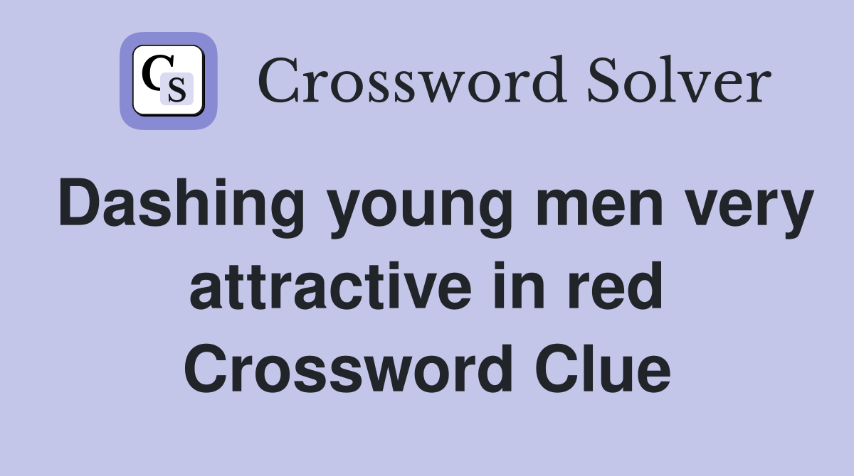 Dashing young men very attractive in red Crossword Clue