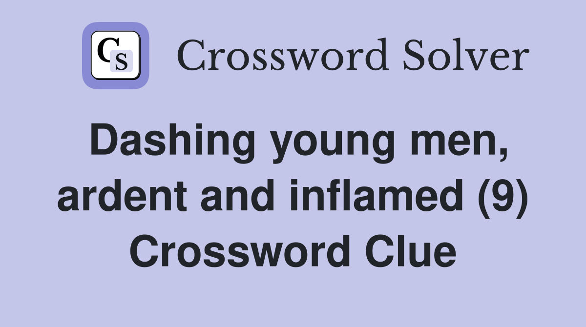 Dashing young men, ardent and inflamed (9) Crossword Clue
