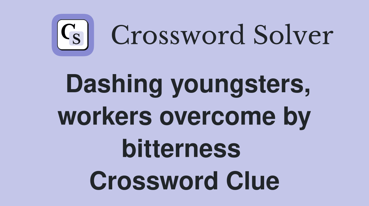 Dashing youngsters, workers overcome by bitterness  Crossword Clue
