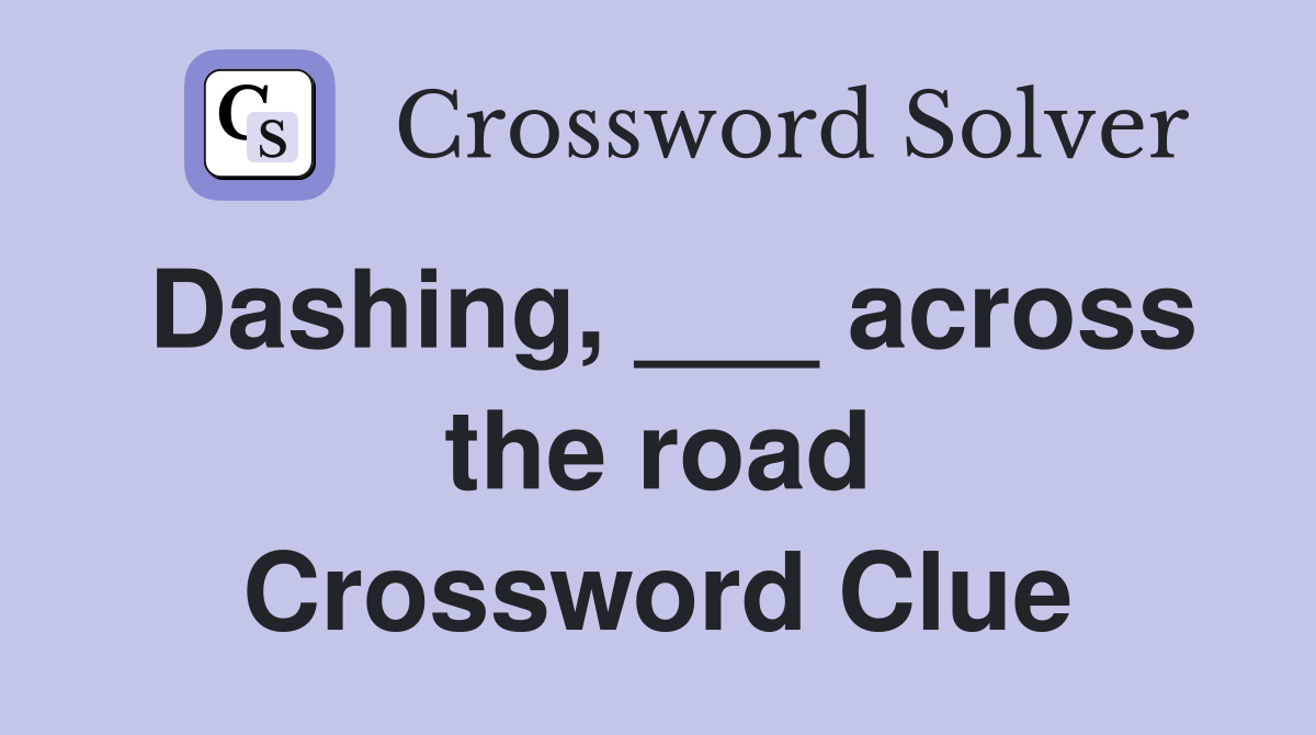 Dashing, ___ across the road Crossword Clue
